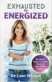 Exhausted to energized: Dr Libby's guide to living your life with more energy - Libby Weaver - BHEA - BOO068B