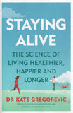 Staying Alive: The science of living healthier, happier and longer - Kate Gregorevic - BHEA - BOO013B