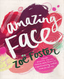 Amazing Face: Clever Beauty Tricks, Should-Own Products and Spectacularly Useful How-To-Do-Its - Zoe Foster - BHEA - BOO069A
