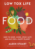 Low Tox Life Food: How to Shop, Cook, Swap, Save and Eat for a Happy Planet - Alexx Stuart - BCOO-BHEA - BOO076A