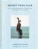 Secret Yoga Club: How to Use Yoga, Meditiation and Food to Nourish Your Body and Soul - Gabrielle Hales - BHEA - BOO052B