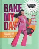 Bake My Day: Sweet Ways to Make Friends and Be the Life of the Party - Katherine Sabbath - BCOO - BOO011A