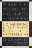 When the worst that can happen already has: conquering life's most difficult times - Dennis Wholey - BHEA - BOO079A