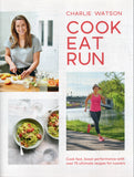 Cook, Eat, Run: Cook Fast, Boost Performance with 75 Ultimate Recipes for Runners - Charlie Watson - BCOO-BHEA - BOO053B