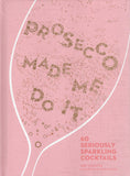 Prosecco Made Me Do It: 60 Seriously Sparkling Cocktails - Amy Zavatto - BCOO - BOO070A