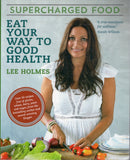 Supercharged Food: Eat Your Way to Good Health - Lee Holmes - BCOO-BHEA - BOO046
