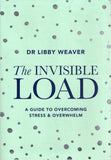 The Invisible Load: A Guide to Overcoming Stress & Overwhelm - Libby Weaver - BHEA - BOO058B