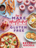 How to Make Anything Gluten-Free: Over 100 Recipes for Everything from Home Comforts to Fakeaways, Cakes to Dessert, Brunch to Bread! - Becky Excell - BCOO-BHEA - BOO019A