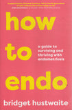 How to Endo: A Guide to Surviving and Thriving with Endometriosis - Bridget Hustwaite - BHEA - BOO080B
