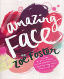 Amazing Face: Clever Beauty Tricks, Should-Own Products and Spectacularly Useful How-To-Do-Its - Zoe Foster - BHEA - BOO074A
