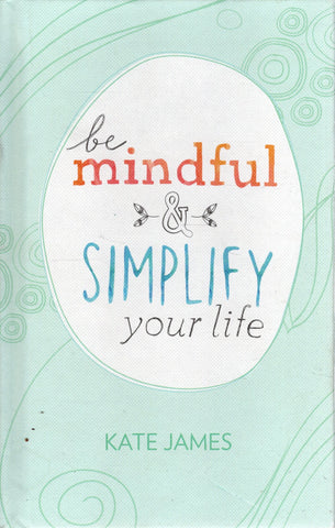 Be Mindful & Simplify your Life - Kate James - BHEA1877 - BOO