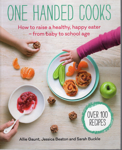 One Handed Cooks: How to raise a healthy, happy eater - from baby to school age - Allie Gaunt - BCOO3669 - BHEA - BOO