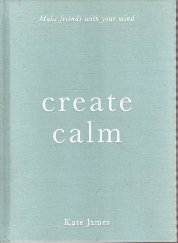 Create Calm: Make Friends with your Mind - Kate James - BHEA - BOO004 - BOO