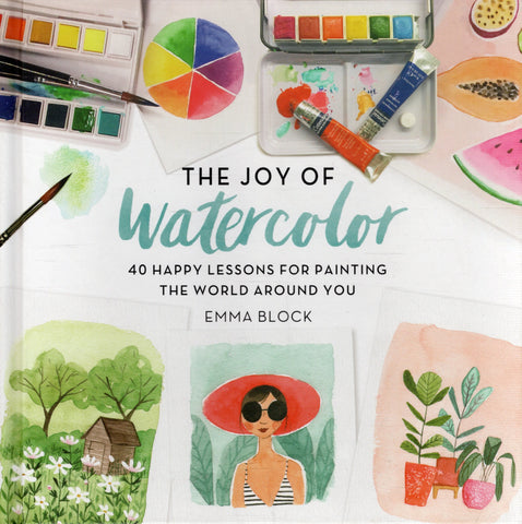 The Joy of Watercolor: 40 Happy Lessons for Painting the World Around You - Emma Block - BCRA - BOO009 - BOO