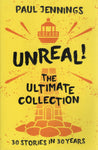 Unreal the Ultimate Collection: 30 Stories in 30 Years - Paul Jennings - BCHI - BPAP - BOO009 - BOO