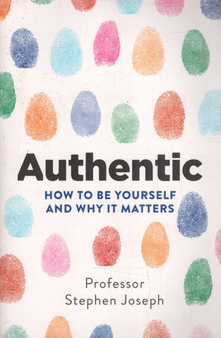 Authentic: How to be Yourself and Why It Matters - Stephen Joseph - BHEA - BOO029