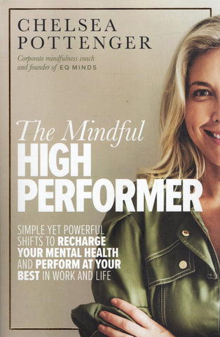 The Mindful High Performer: Simple Yet Powerful Shifts to Recharge Your Mental Health and Perform at Your Best in Work and Life - Chelsea Pottenger - BHEA - BOO029