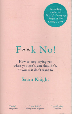 F**K No!: How to stop saying yes, when you can't, you shouldn't, or you just don't want to - Sarah Knight - BHEA - BOO004