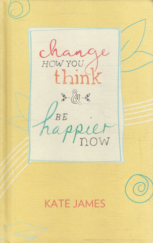 Change How You Think & Be Happier Now - Kate James - BHEA - BOO022