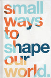 Small Ways to Shape Our World. - BHEA - BOO022