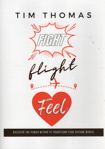 Fight Flight Feel: Discover the Power Within to Transform your outside World - Tim Thomas - BHEA - BOO022