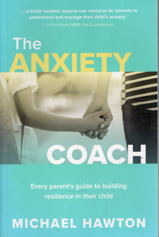 The Anxiety Coach: Every Parent's Guide to Building Resilience in their Child - Michael Hawton - BHEA - BOO031