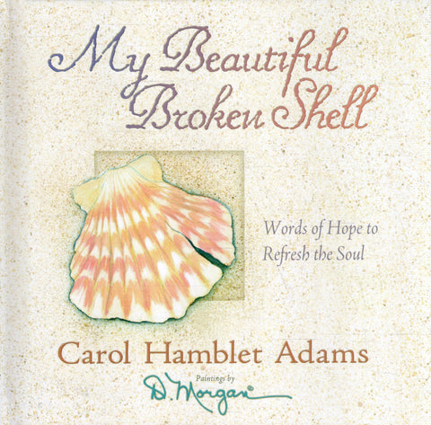 My Beautiful Broken Shell: Words of Hope to Refresh the Soul - Carol Hamblet Adams - BHEA - BOO008
