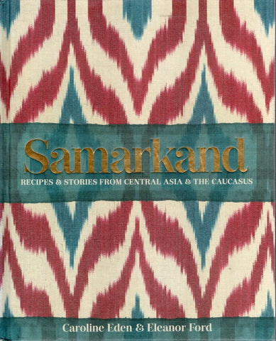 Samarkand: Recipes & Stories from Central Asia & The Caucasus - Caroline Eden - BCOO - BOO001