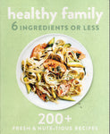 Healthy Family - 6 Ingredients or Less - 200+ Fresh & Nutritious Recipes - BCOO - BOO004