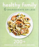 Healthy Family - 6 Ingredients or Less - 200+ Fresh & Nutritious Recipes - BCOO - BOO004