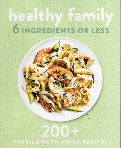 Healthy Family - 6 Ingredients or Less - 200+ Fresh & Nutritious Recipes - BCOO - BOO004