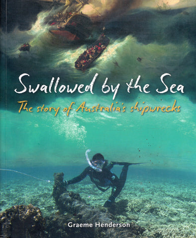 Swallowed by the Sea : The Story of Australia's Shipwrecks - Graeme Henderson - BAUT - BHIS - BOO005