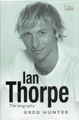 Ian Thorpe : The Biography - Greg Hunter - BBIO - BOO008