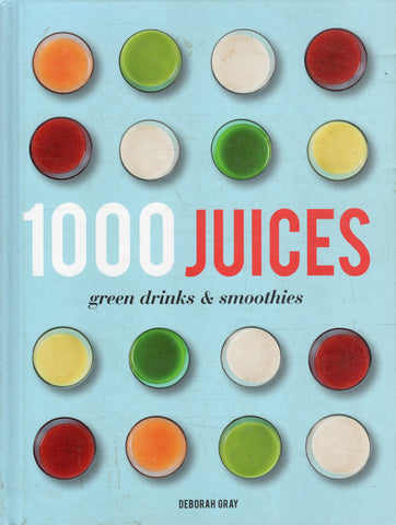 1000 Juices: Green Drinks & Smoothies - Deborah Gray - BCOO - BOO018