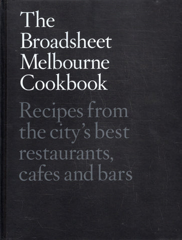 The Broadsheet Melbourne Cookbook: Recipes from the City's best restaurants, cafes and bars - BCOO - BOO034