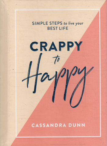 Crappy to Happy: Simple Steps to live your Best Life - Cassandra Dunn - BHEA - BOO013