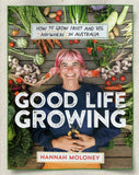 Good Life Growing: How to Grow Fruit and Veg Anywhere in Australia - Hannah Moloney - BCRA - BOO041