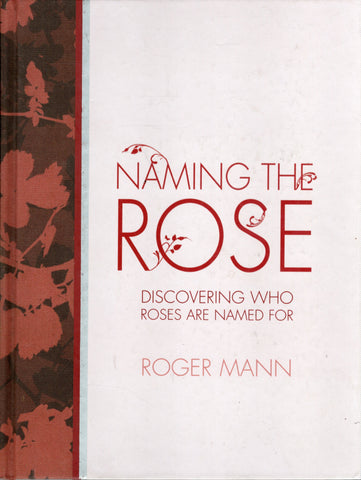 Naming the Rose: Discovering Who Roses are Named For  - Roger Mann - BREF2912 - BOO