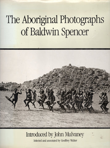 The Aboriginal Photographs of Baldwin Spencer - John Mulvaney - BHIS3103 - BAUT - BRAR - BOO