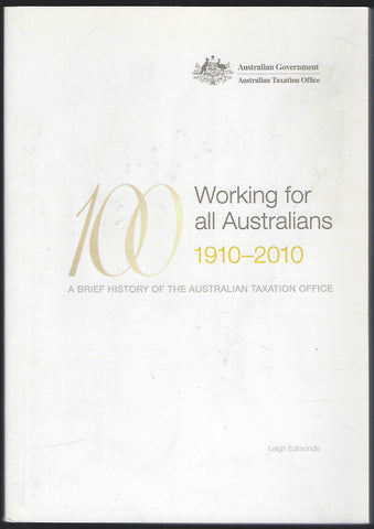 Working for all Australians 1910-2010: A Brief History of the ATO - Leigh Edmonds - BRAR1088 - BAUT - BOO