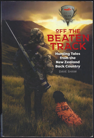 Off the Beaten Track: Hunting Tales from the New Zealand Back Country - Dave Shaw - BCRA924 - BTRA - BOO