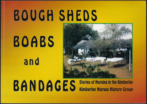 Bough Sheds Boabs and Bandages: Stories of Nursing in the Kimberley - Kimberley Nurses History Group - BRAR1119 - BAUT - BOO