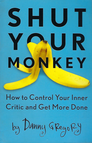 Shut Your Monkey: How to Control Your Inner Critic and Get More Done - Danny Gregory - BHEA1159 - BOO