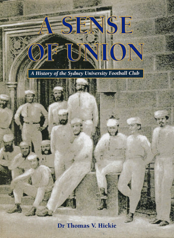 A Sense of Union: A History of the Sydney University Football Club - Thomas V. Hickie - BRAR1084 - BAUT - BOO